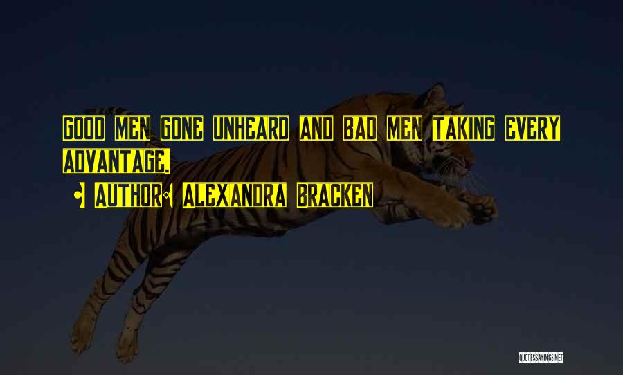 Alexandra Bracken Quotes: Good Men Gone Unheard And Bad Men Taking Every Advantage.