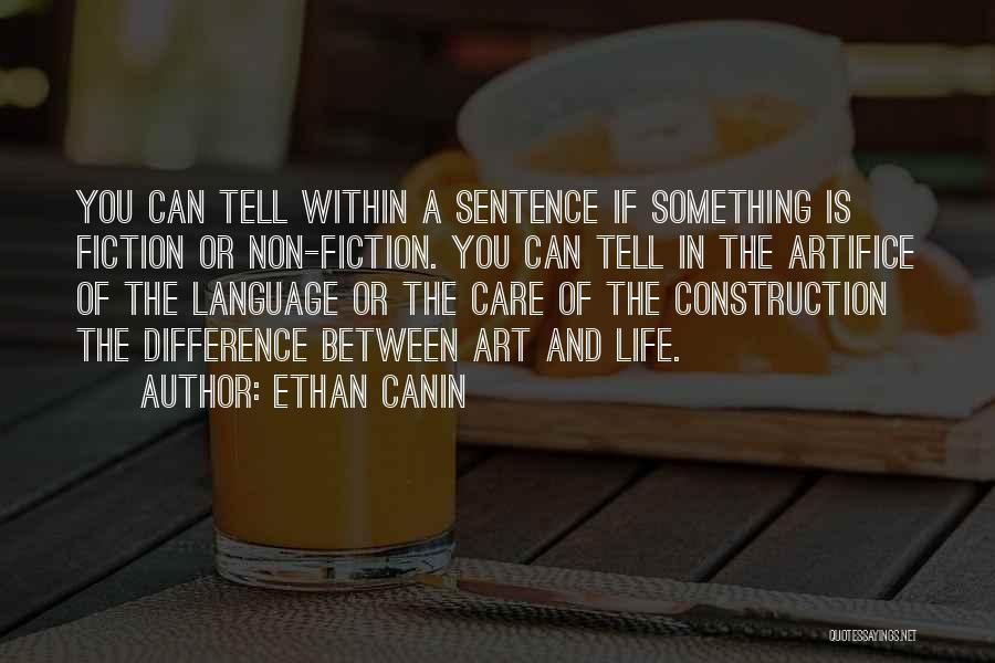 Ethan Canin Quotes: You Can Tell Within A Sentence If Something Is Fiction Or Non-fiction. You Can Tell In The Artifice Of The