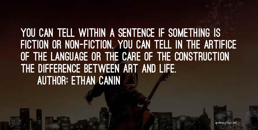 Ethan Canin Quotes: You Can Tell Within A Sentence If Something Is Fiction Or Non-fiction. You Can Tell In The Artifice Of The