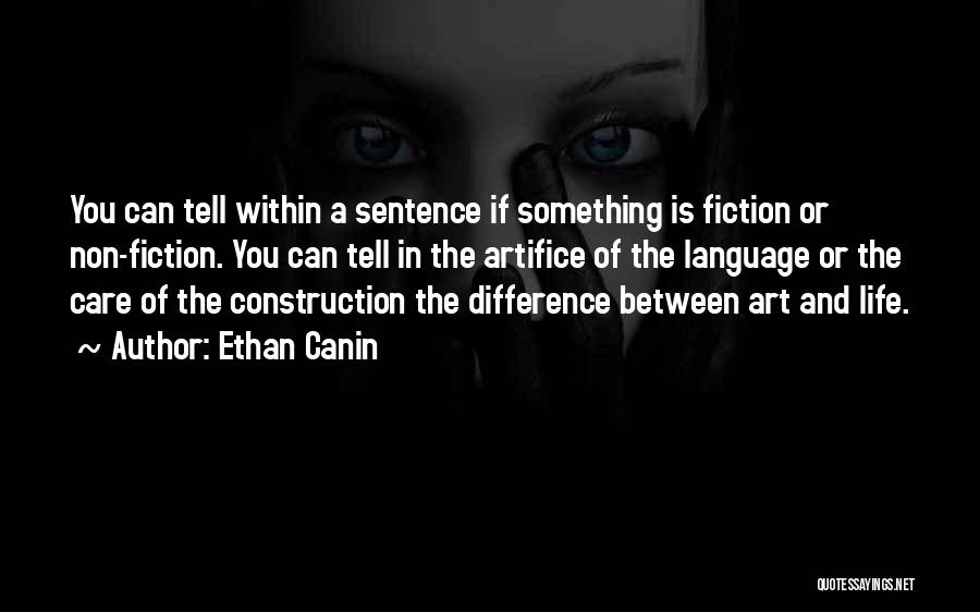 Ethan Canin Quotes: You Can Tell Within A Sentence If Something Is Fiction Or Non-fiction. You Can Tell In The Artifice Of The
