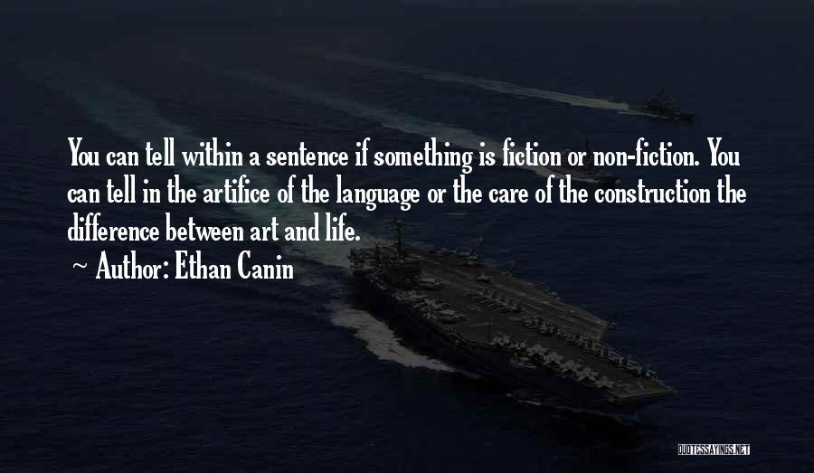 Ethan Canin Quotes: You Can Tell Within A Sentence If Something Is Fiction Or Non-fiction. You Can Tell In The Artifice Of The