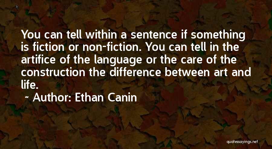Ethan Canin Quotes: You Can Tell Within A Sentence If Something Is Fiction Or Non-fiction. You Can Tell In The Artifice Of The