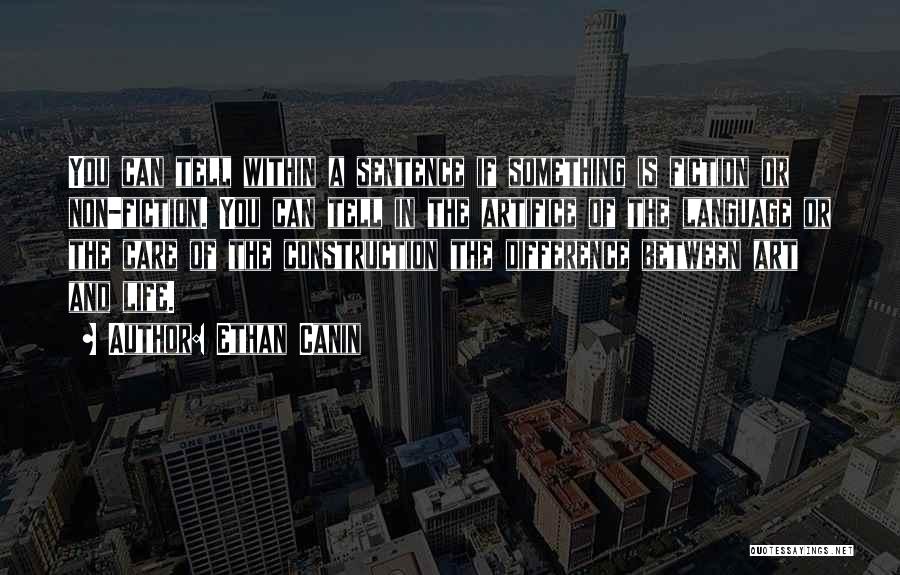 Ethan Canin Quotes: You Can Tell Within A Sentence If Something Is Fiction Or Non-fiction. You Can Tell In The Artifice Of The