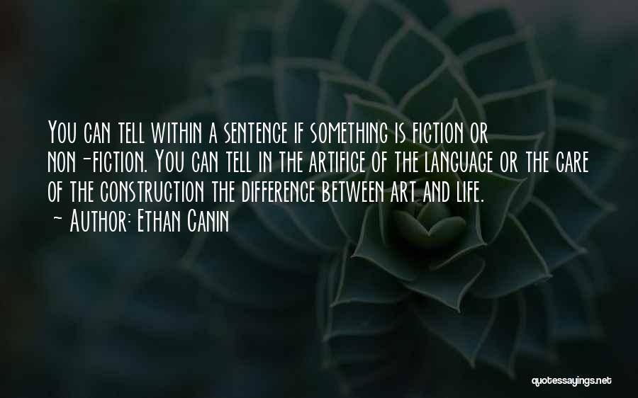 Ethan Canin Quotes: You Can Tell Within A Sentence If Something Is Fiction Or Non-fiction. You Can Tell In The Artifice Of The
