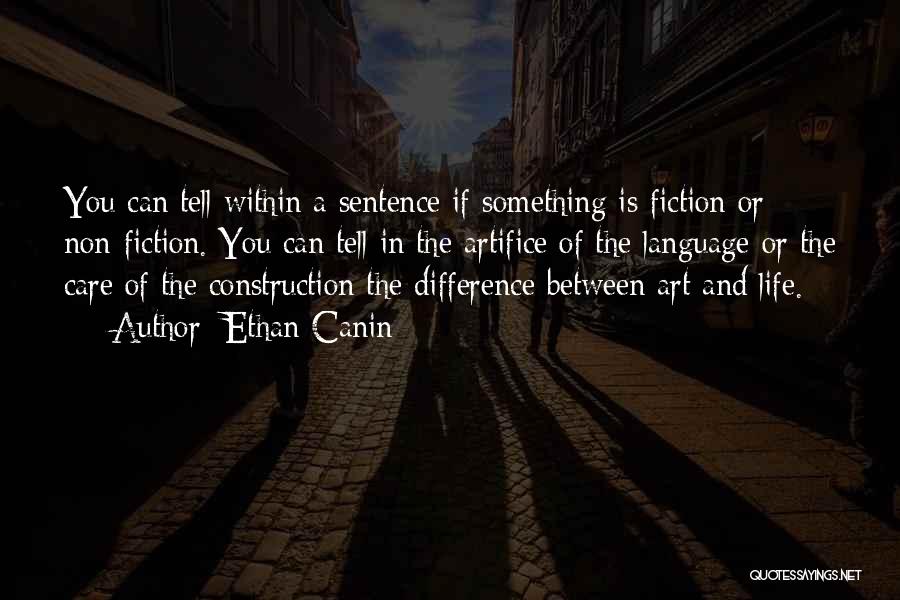 Ethan Canin Quotes: You Can Tell Within A Sentence If Something Is Fiction Or Non-fiction. You Can Tell In The Artifice Of The
