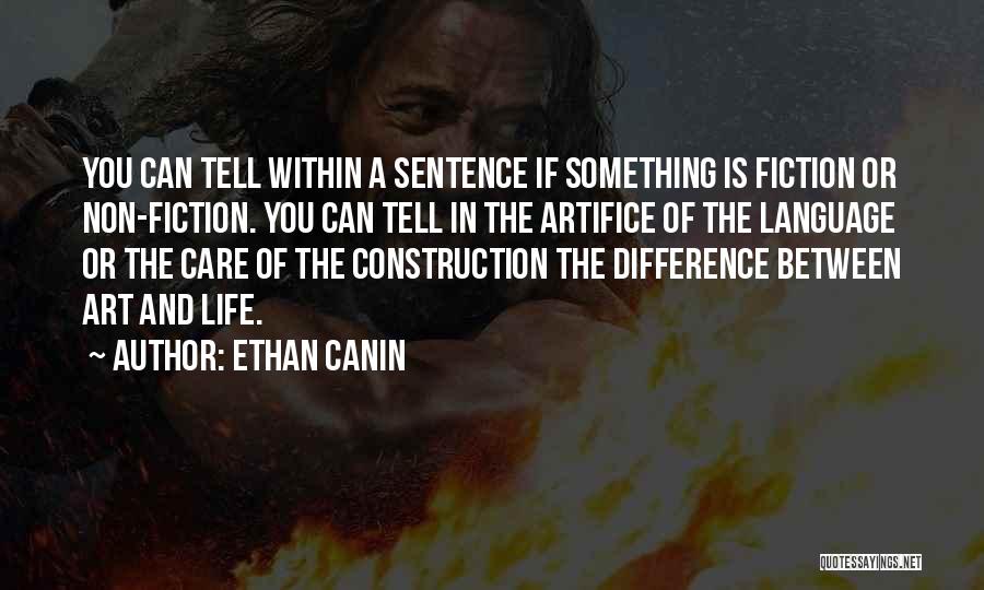 Ethan Canin Quotes: You Can Tell Within A Sentence If Something Is Fiction Or Non-fiction. You Can Tell In The Artifice Of The