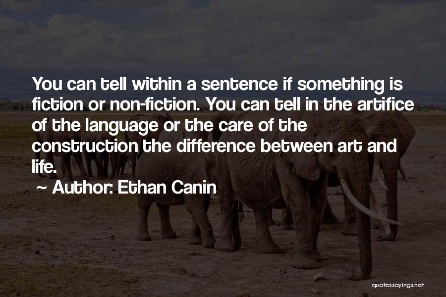 Ethan Canin Quotes: You Can Tell Within A Sentence If Something Is Fiction Or Non-fiction. You Can Tell In The Artifice Of The