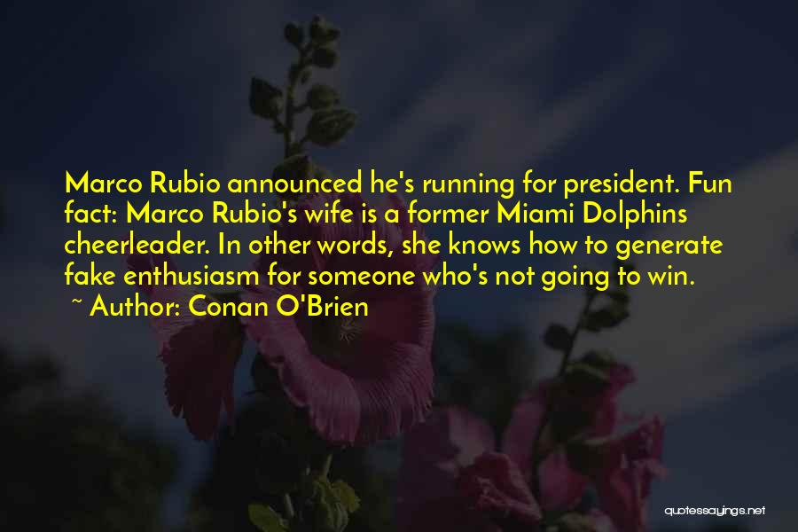 Conan O'Brien Quotes: Marco Rubio Announced He's Running For President. Fun Fact: Marco Rubio's Wife Is A Former Miami Dolphins Cheerleader. In Other