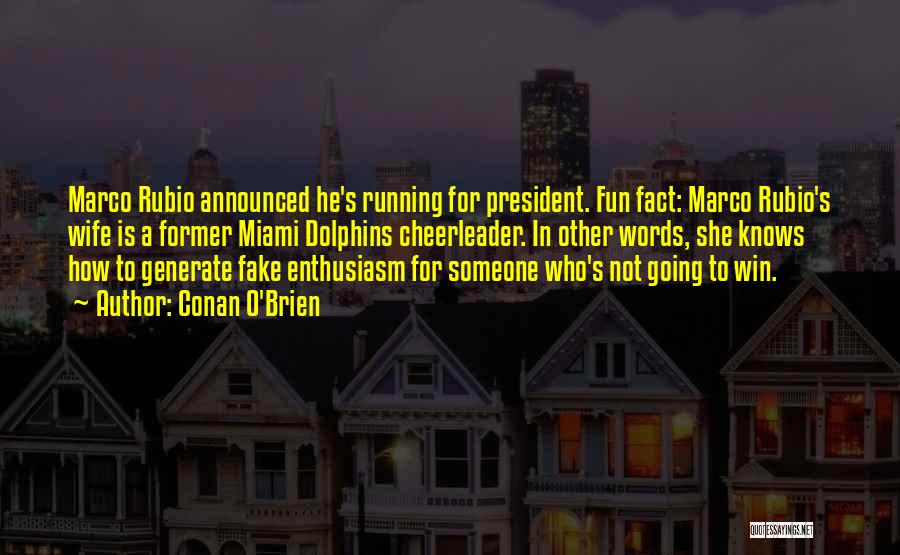 Conan O'Brien Quotes: Marco Rubio Announced He's Running For President. Fun Fact: Marco Rubio's Wife Is A Former Miami Dolphins Cheerleader. In Other