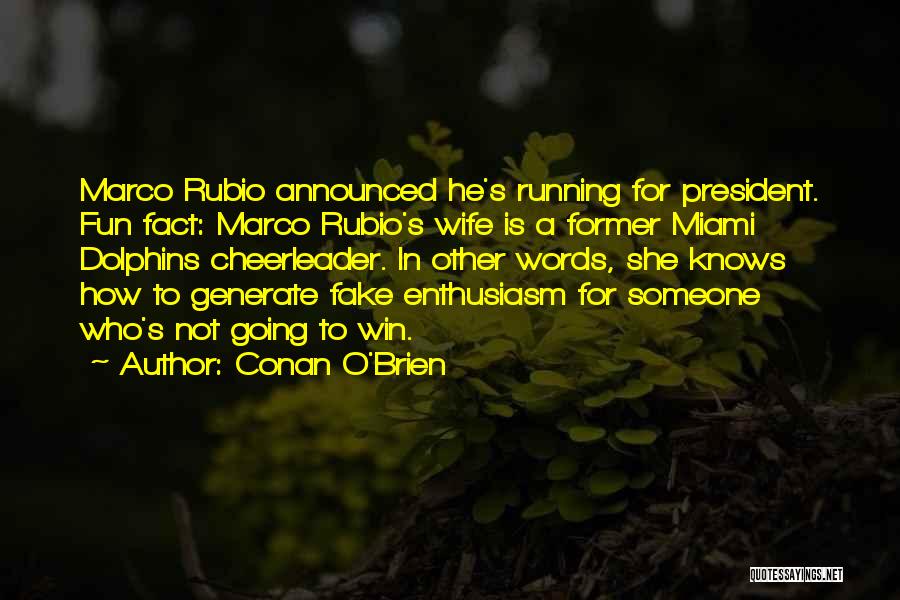 Conan O'Brien Quotes: Marco Rubio Announced He's Running For President. Fun Fact: Marco Rubio's Wife Is A Former Miami Dolphins Cheerleader. In Other