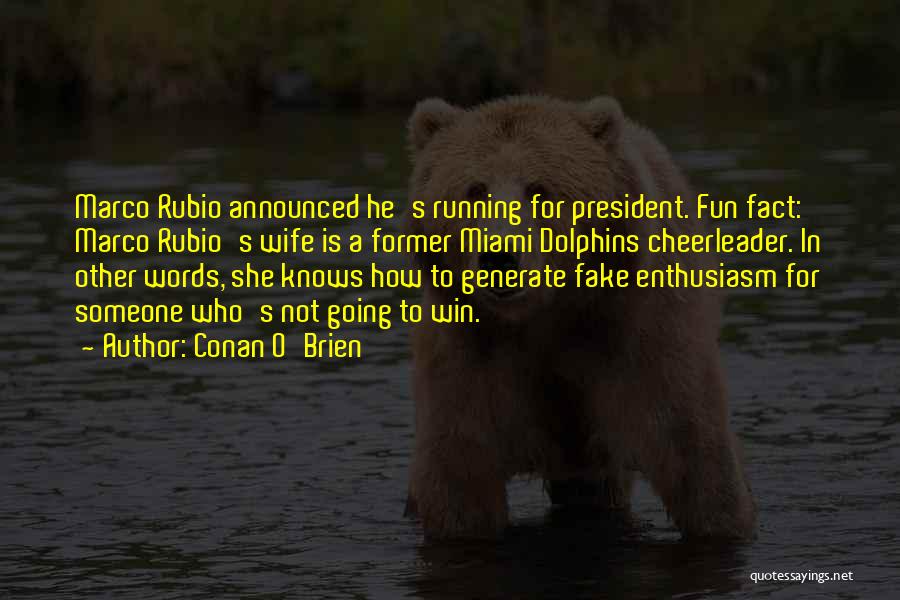 Conan O'Brien Quotes: Marco Rubio Announced He's Running For President. Fun Fact: Marco Rubio's Wife Is A Former Miami Dolphins Cheerleader. In Other
