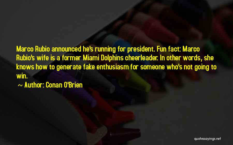 Conan O'Brien Quotes: Marco Rubio Announced He's Running For President. Fun Fact: Marco Rubio's Wife Is A Former Miami Dolphins Cheerleader. In Other