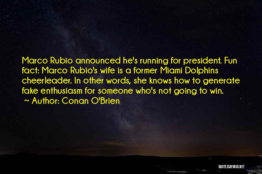 Conan O'Brien Quotes: Marco Rubio Announced He's Running For President. Fun Fact: Marco Rubio's Wife Is A Former Miami Dolphins Cheerleader. In Other