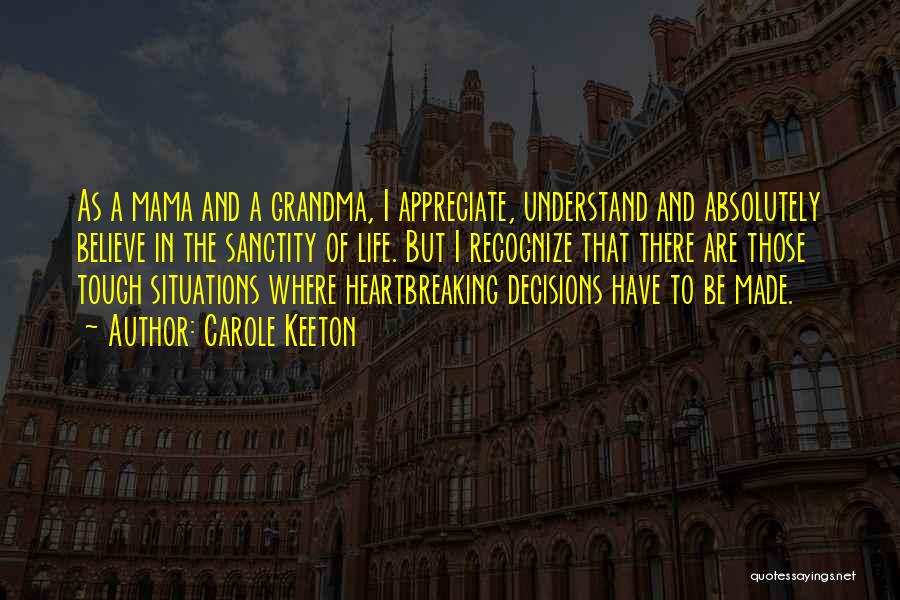 Carole Keeton Quotes: As A Mama And A Grandma, I Appreciate, Understand And Absolutely Believe In The Sanctity Of Life. But I Recognize