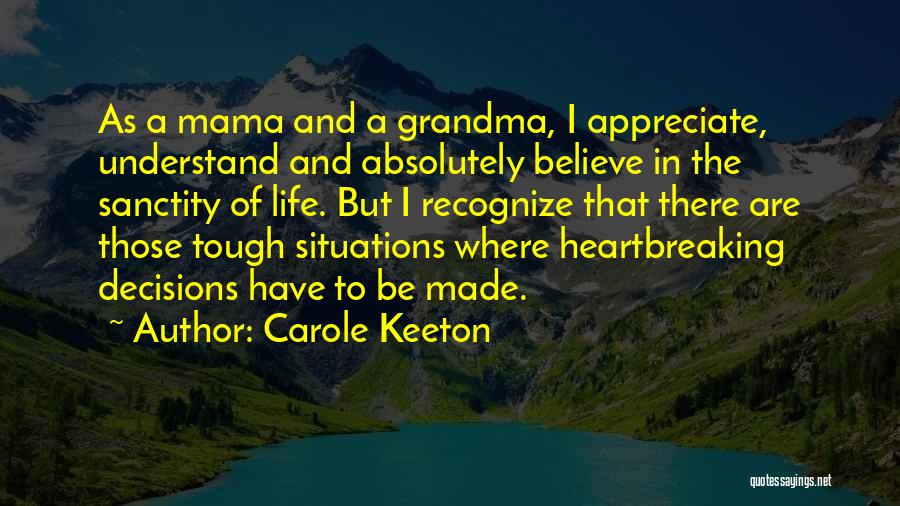 Carole Keeton Quotes: As A Mama And A Grandma, I Appreciate, Understand And Absolutely Believe In The Sanctity Of Life. But I Recognize