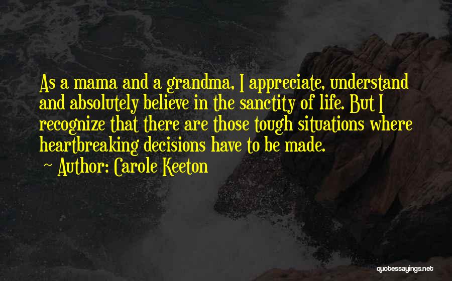 Carole Keeton Quotes: As A Mama And A Grandma, I Appreciate, Understand And Absolutely Believe In The Sanctity Of Life. But I Recognize