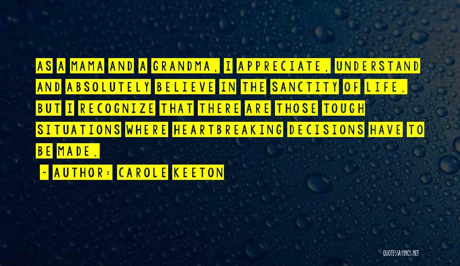 Carole Keeton Quotes: As A Mama And A Grandma, I Appreciate, Understand And Absolutely Believe In The Sanctity Of Life. But I Recognize