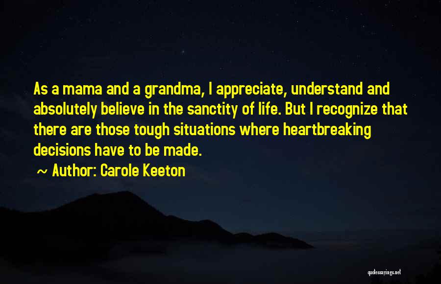 Carole Keeton Quotes: As A Mama And A Grandma, I Appreciate, Understand And Absolutely Believe In The Sanctity Of Life. But I Recognize