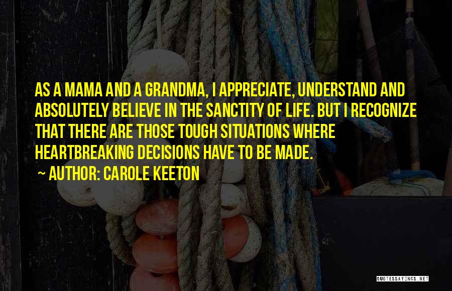 Carole Keeton Quotes: As A Mama And A Grandma, I Appreciate, Understand And Absolutely Believe In The Sanctity Of Life. But I Recognize