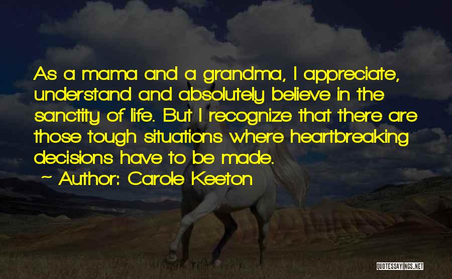 Carole Keeton Quotes: As A Mama And A Grandma, I Appreciate, Understand And Absolutely Believe In The Sanctity Of Life. But I Recognize