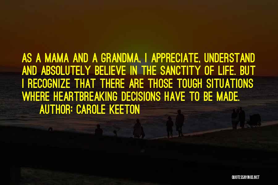 Carole Keeton Quotes: As A Mama And A Grandma, I Appreciate, Understand And Absolutely Believe In The Sanctity Of Life. But I Recognize