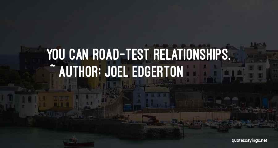 Joel Edgerton Quotes: You Can Road-test Relationships.
