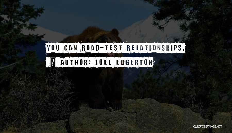 Joel Edgerton Quotes: You Can Road-test Relationships.