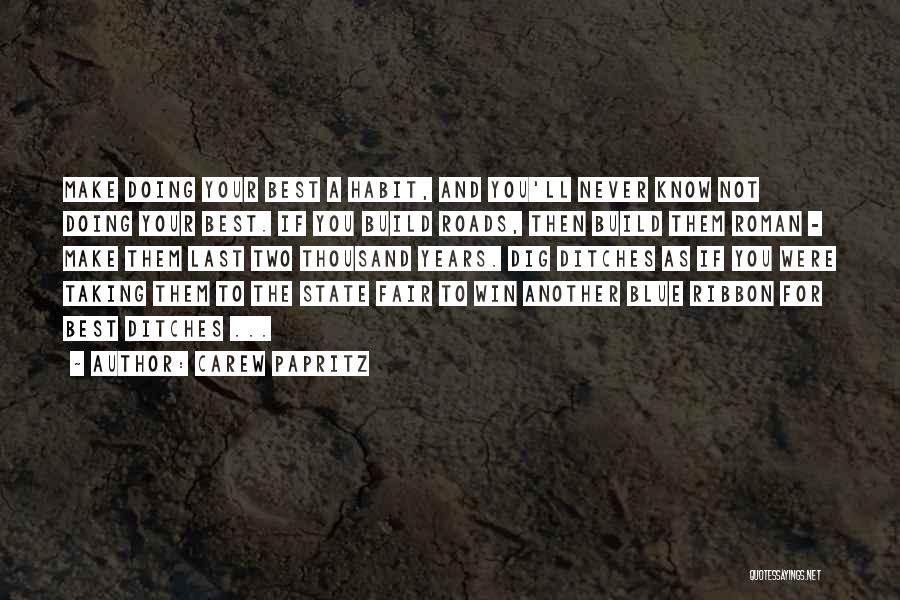 Carew Papritz Quotes: Make Doing Your Best A Habit, And You'll Never Know Not Doing Your Best. If You Build Roads, Then Build