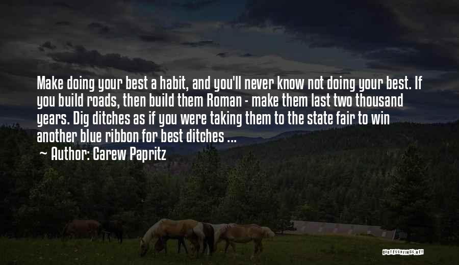 Carew Papritz Quotes: Make Doing Your Best A Habit, And You'll Never Know Not Doing Your Best. If You Build Roads, Then Build