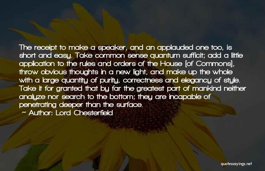 Lord Chesterfield Quotes: The Receipt To Make A Speaker, And An Applauded One Too, Is Short And Easy. Take Common Sense Quantum Sufficit;