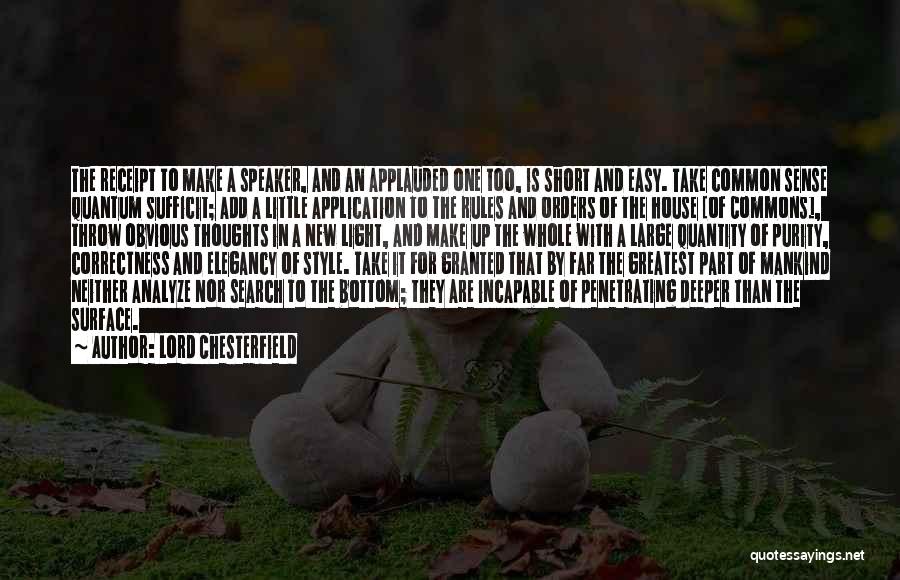 Lord Chesterfield Quotes: The Receipt To Make A Speaker, And An Applauded One Too, Is Short And Easy. Take Common Sense Quantum Sufficit;