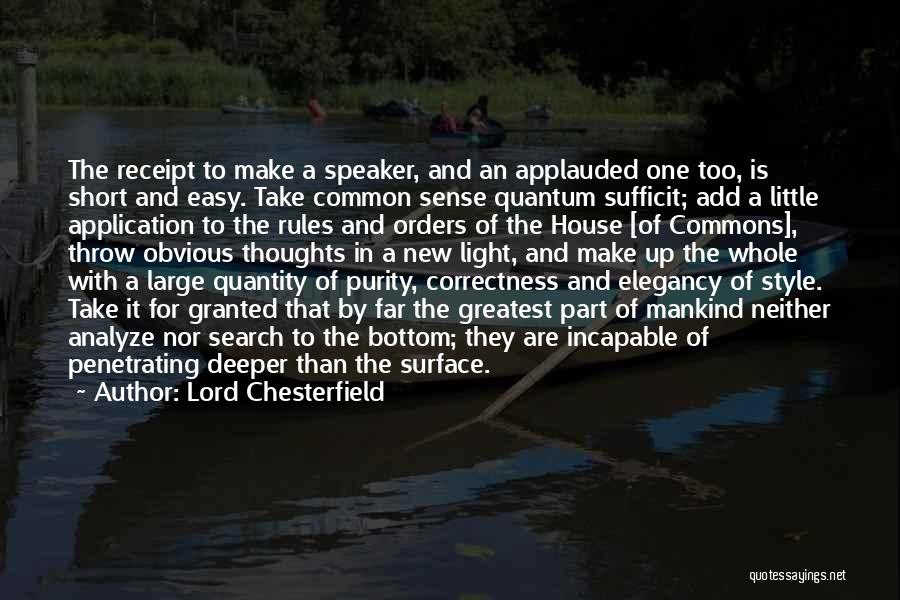 Lord Chesterfield Quotes: The Receipt To Make A Speaker, And An Applauded One Too, Is Short And Easy. Take Common Sense Quantum Sufficit;