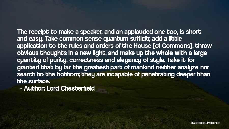 Lord Chesterfield Quotes: The Receipt To Make A Speaker, And An Applauded One Too, Is Short And Easy. Take Common Sense Quantum Sufficit;