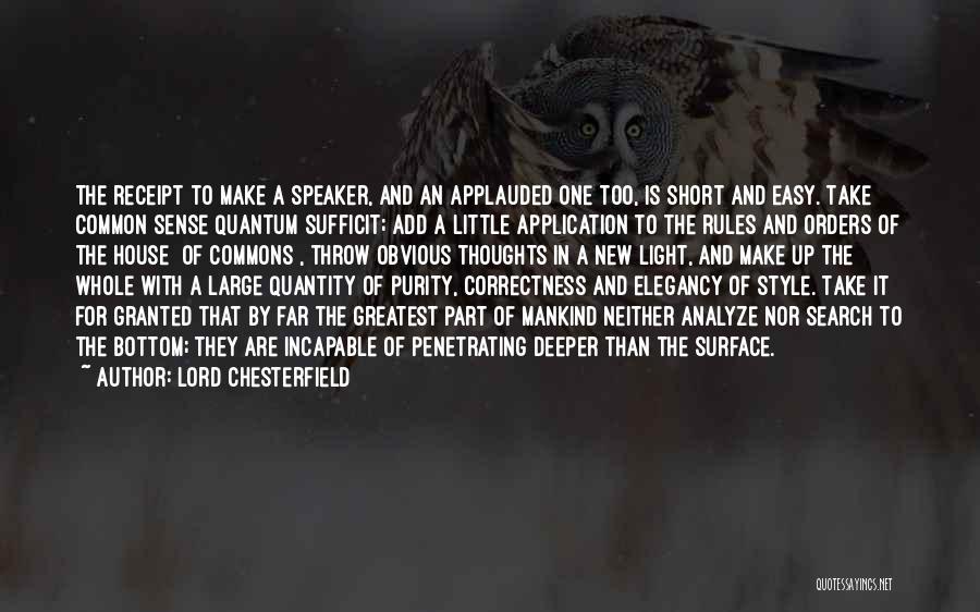 Lord Chesterfield Quotes: The Receipt To Make A Speaker, And An Applauded One Too, Is Short And Easy. Take Common Sense Quantum Sufficit;