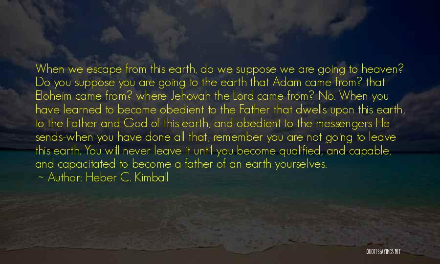 Heber C. Kimball Quotes: When We Escape From This Earth, Do We Suppose We Are Going To Heaven? Do You Suppose You Are Going