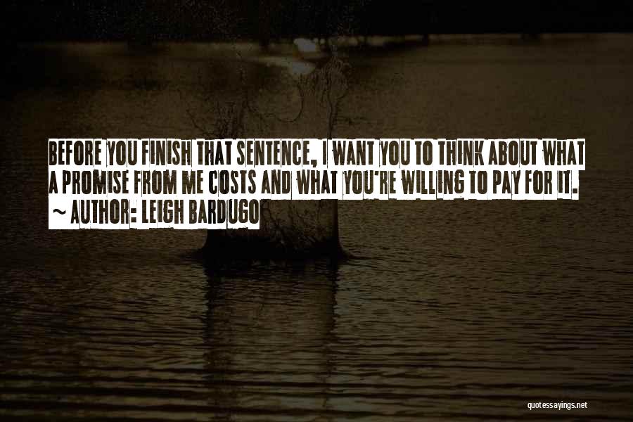 Leigh Bardugo Quotes: Before You Finish That Sentence, I Want You To Think About What A Promise From Me Costs And What You're