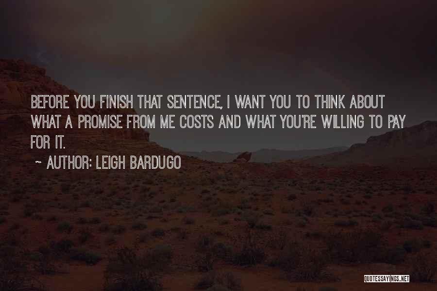 Leigh Bardugo Quotes: Before You Finish That Sentence, I Want You To Think About What A Promise From Me Costs And What You're