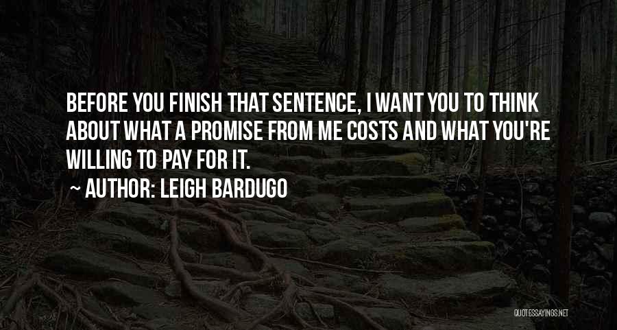 Leigh Bardugo Quotes: Before You Finish That Sentence, I Want You To Think About What A Promise From Me Costs And What You're