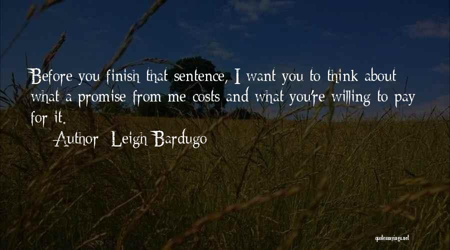 Leigh Bardugo Quotes: Before You Finish That Sentence, I Want You To Think About What A Promise From Me Costs And What You're