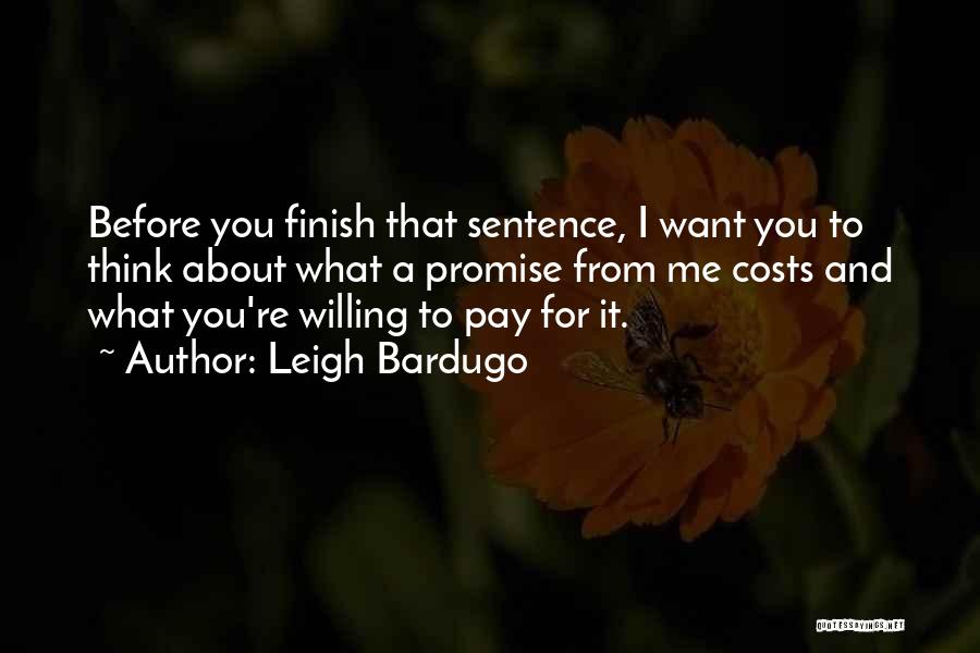 Leigh Bardugo Quotes: Before You Finish That Sentence, I Want You To Think About What A Promise From Me Costs And What You're