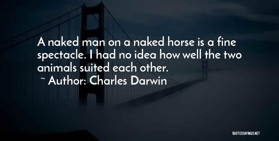 Charles Darwin Quotes: A Naked Man On A Naked Horse Is A Fine Spectacle. I Had No Idea How Well The Two Animals