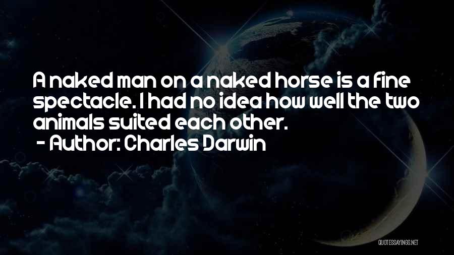 Charles Darwin Quotes: A Naked Man On A Naked Horse Is A Fine Spectacle. I Had No Idea How Well The Two Animals