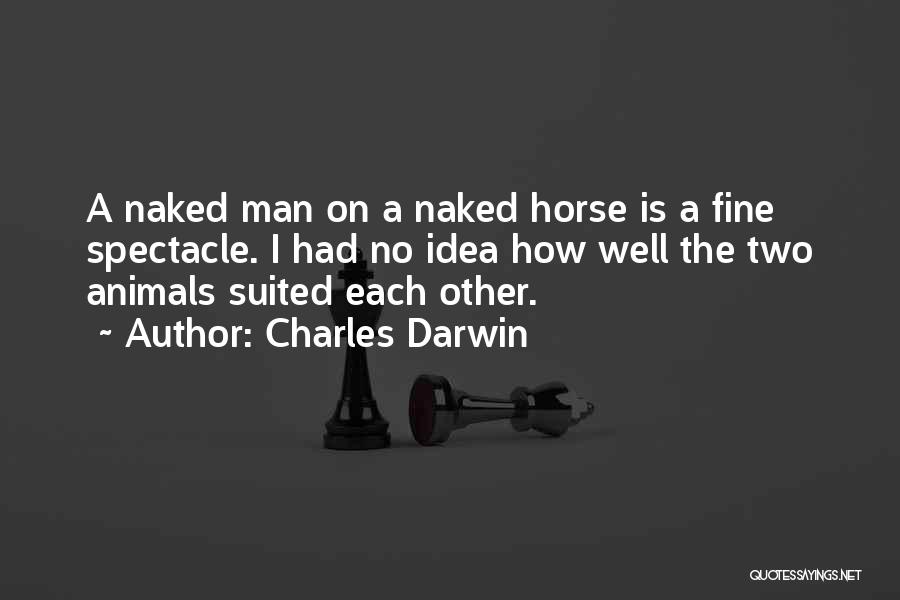 Charles Darwin Quotes: A Naked Man On A Naked Horse Is A Fine Spectacle. I Had No Idea How Well The Two Animals