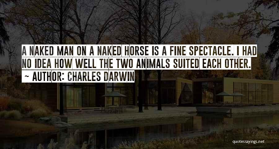 Charles Darwin Quotes: A Naked Man On A Naked Horse Is A Fine Spectacle. I Had No Idea How Well The Two Animals