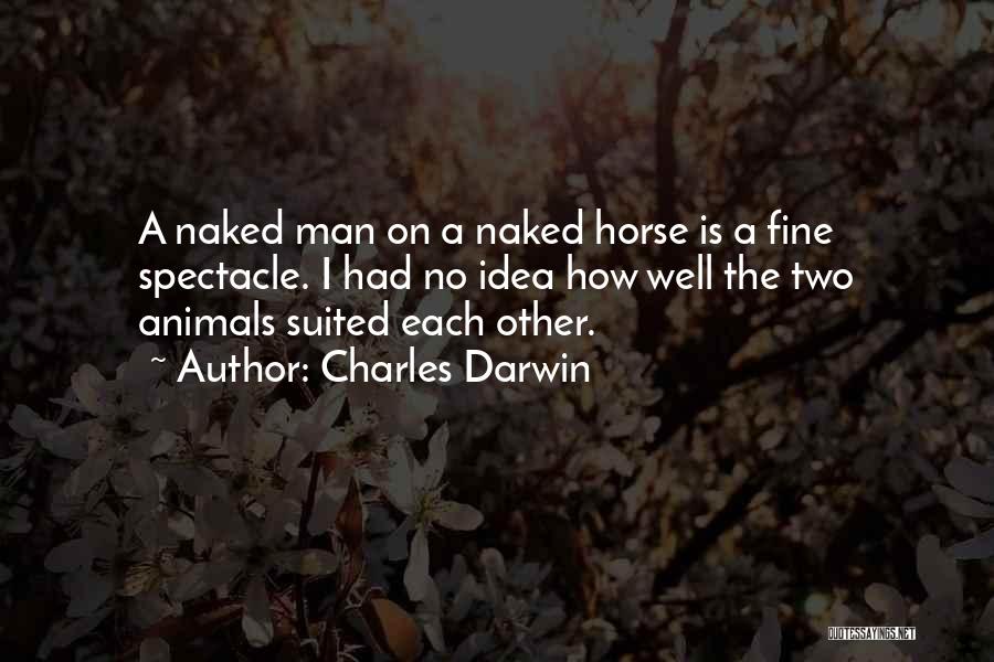 Charles Darwin Quotes: A Naked Man On A Naked Horse Is A Fine Spectacle. I Had No Idea How Well The Two Animals