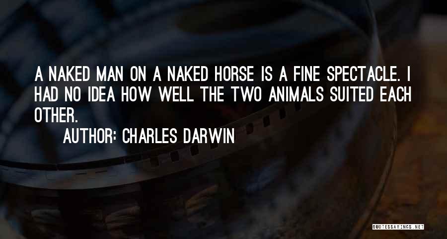 Charles Darwin Quotes: A Naked Man On A Naked Horse Is A Fine Spectacle. I Had No Idea How Well The Two Animals