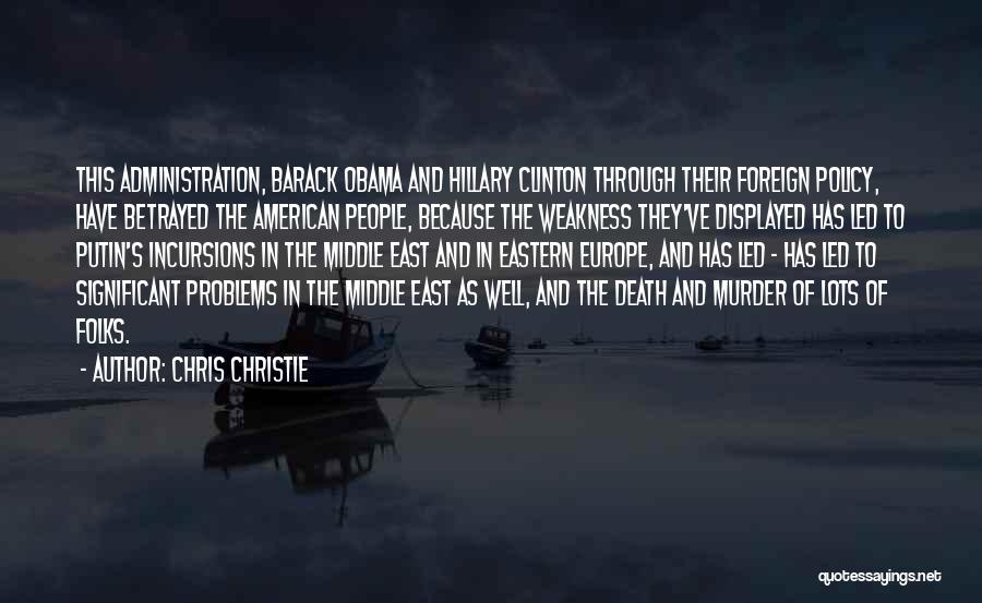 Chris Christie Quotes: This Administration, Barack Obama And Hillary Clinton Through Their Foreign Policy, Have Betrayed The American People, Because The Weakness They've