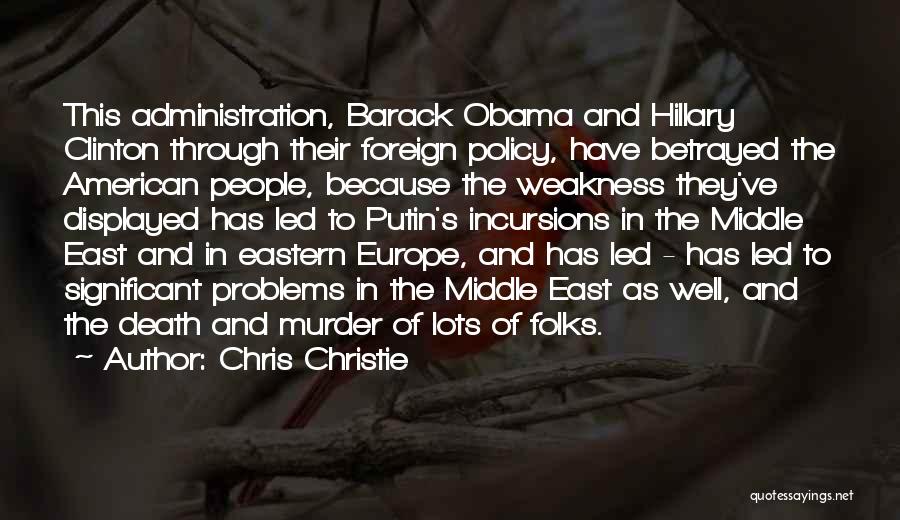 Chris Christie Quotes: This Administration, Barack Obama And Hillary Clinton Through Their Foreign Policy, Have Betrayed The American People, Because The Weakness They've