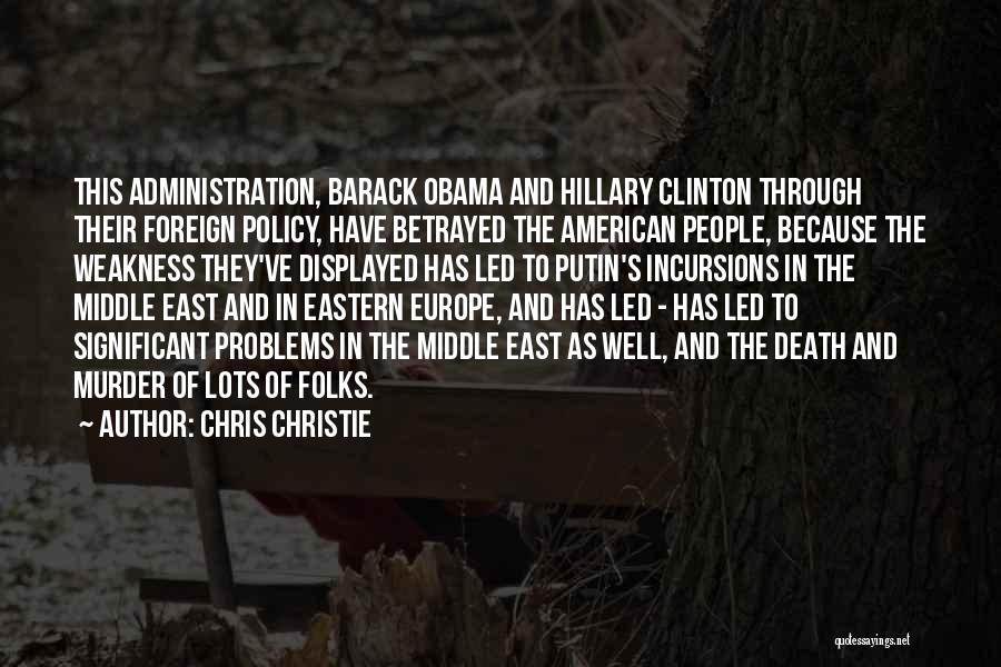 Chris Christie Quotes: This Administration, Barack Obama And Hillary Clinton Through Their Foreign Policy, Have Betrayed The American People, Because The Weakness They've