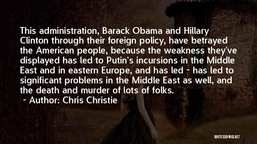 Chris Christie Quotes: This Administration, Barack Obama And Hillary Clinton Through Their Foreign Policy, Have Betrayed The American People, Because The Weakness They've